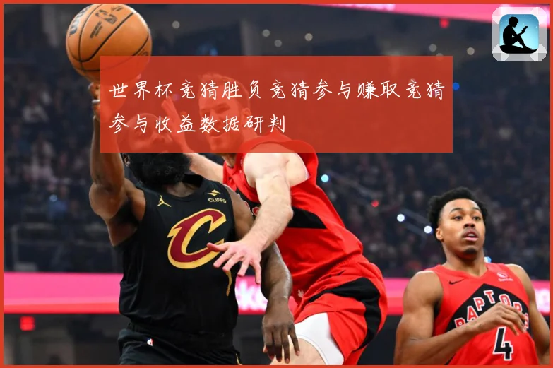 世界杯竞猜胜负竞猜参与赚取竞猜参与收益数据研判