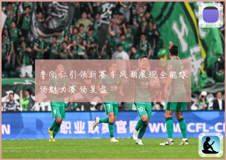 李刚仁引领新赛季风潮展现全能球场魅力赛场复盘