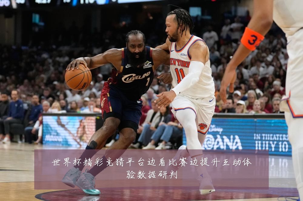 世界杯精彩竞猜平台边看比赛边提升互动体验数据研判